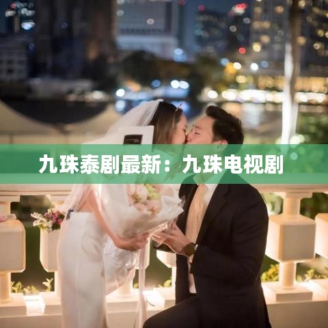 九珠泰剧最新:九珠电视剧