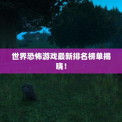 世界恐怖游戏最新排名榜单揭晓！