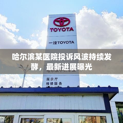哈尔滨某医院投诉风波持续发酵,最新进展曝光